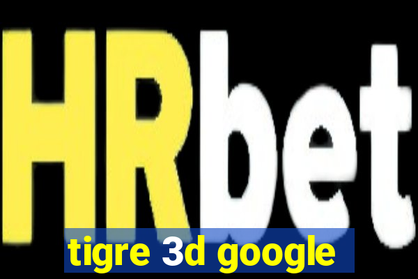 tigre 3d google